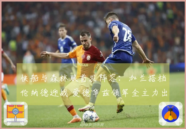 快船与森林狼首发阵容：加兰搭档伦纳德迎战 爱德华兹领军全主力出击