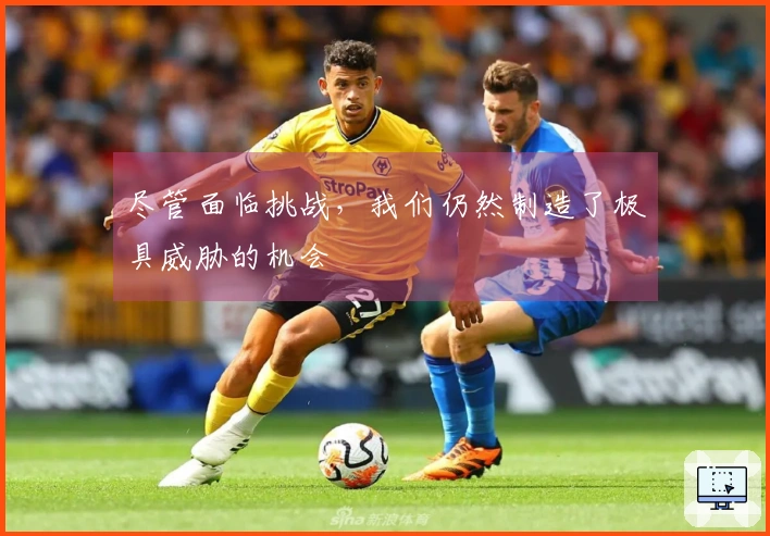 尽管面临挑战，我们仍然制造了极具威胁的机会