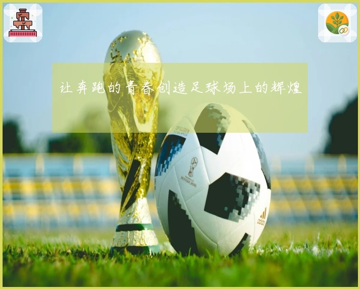 让奔跑的青春创造足球场上的辉煌