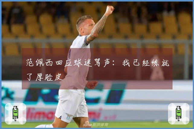 范佩西回应球迷骂声：我已经练就了厚脸皮